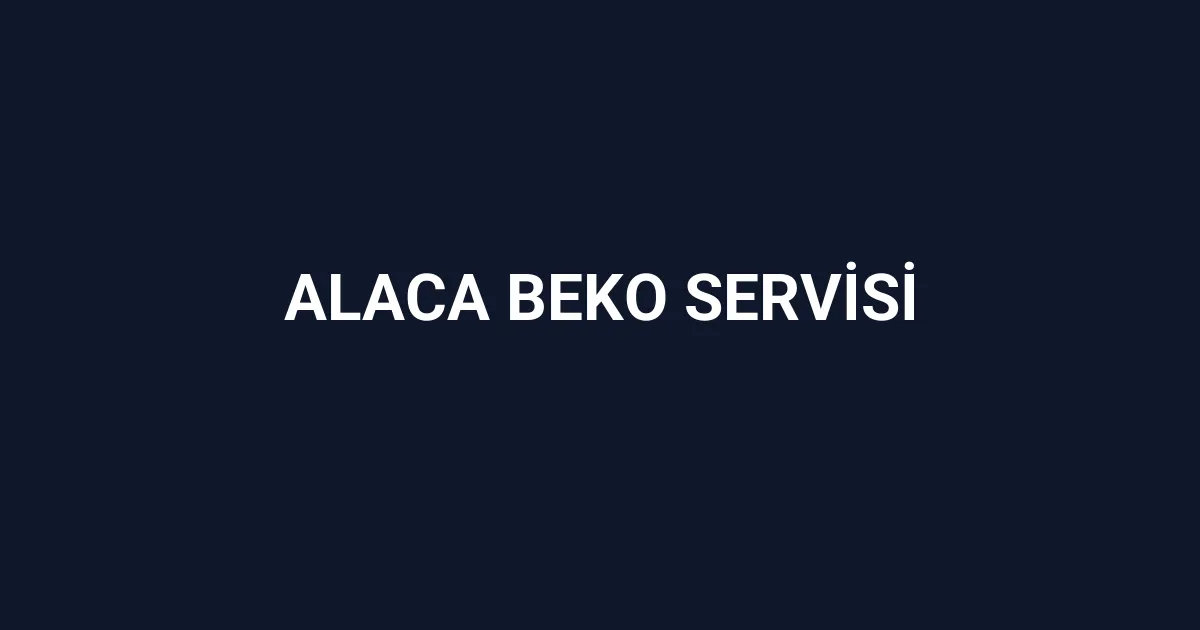 Alaca Beko Servisi